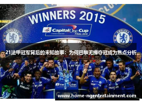 21法甲冠军背后的未知故事:为何巴黎无缘夺冠成为焦点分析 21法甲冠军背后的未知故事:为何巴黎无缘夺冠成为焦点分析