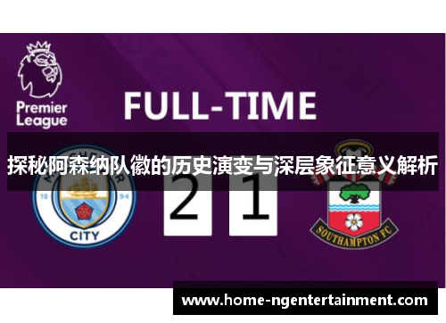探秘阿森纳队徽的历史演变与深层象征意义解析
