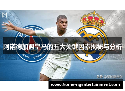 阿诺德加盟皇马的五大关键因素揭秘与分析 阿诺德加盟皇马的五大关键因素揭秘与分析
