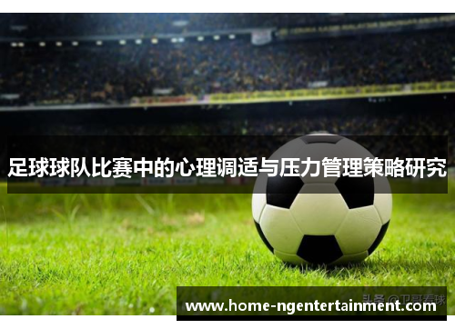 足球球队比赛中的心理调适与压力管理策略研究