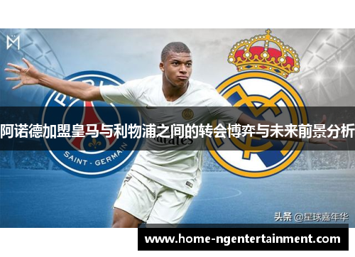 阿诺德加盟皇马与利物浦之间的转会博弈与未来前景分析 阿诺德加盟皇马与利物浦之间的转会博弈与未来前景分析