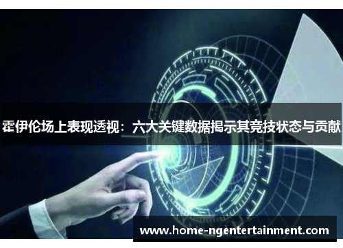 霍伊伦场上表现透视:六大关键数据揭示其竞技状态与贡献 霍伊伦场上表现透视:六大关键数据揭示其竞技状态与贡献