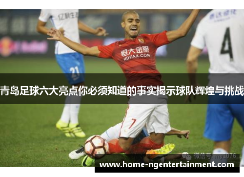 青岛足球六大亮点你必须知道的事实揭示球队辉煌与挑战 青岛足球六大亮点你必须知道的事实揭示球队辉煌与挑战
