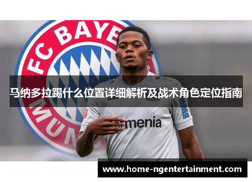 马纳多拉踢什么位置详细解析及战术角色定位指南